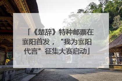《楚辞》特种邮票在襄阳首发，“我为襄阳代言”征集大赛启动