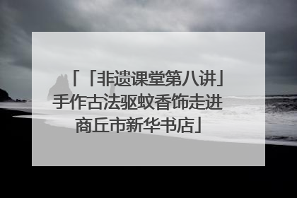 「非遗课堂第八讲」手作古法驱蚊香饰走进商丘市新华书店