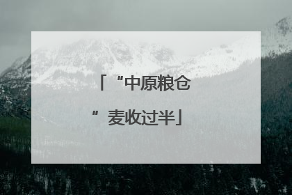 “中原粮仓”麦收过半