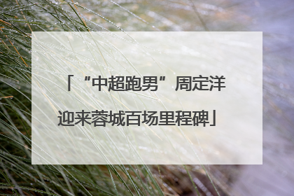 “中超跑男”周定洋迎来蓉城百场里程碑