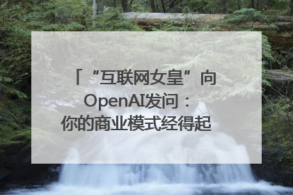 “互联网女皇”向OpenAI发问：你的商业模式经得起价格战考验么？