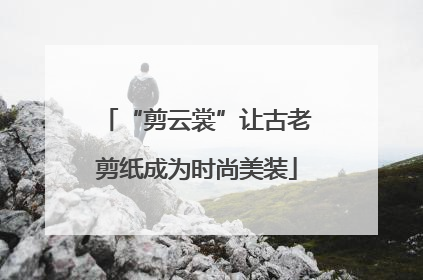 “剪云裳”让古老剪纸成为时尚美装