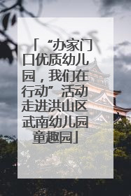 “办家门口优质幼儿园，我们在行动”活动走进洪山区武南幼儿园童趣园