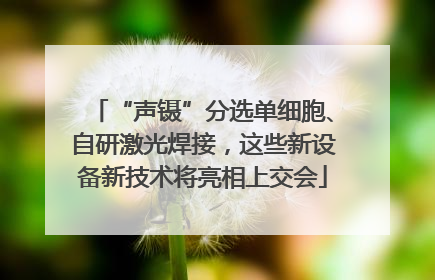 “声镊”分选单细胞、自研激光焊接，这些新设备新技术将亮相上交会