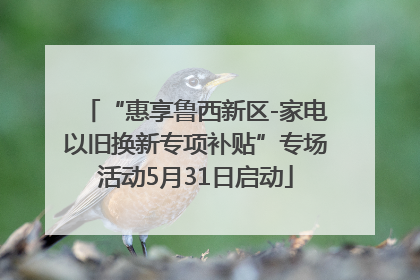 “惠享鲁西新区-家电以旧换新专项补贴”专场活动5月31日启动