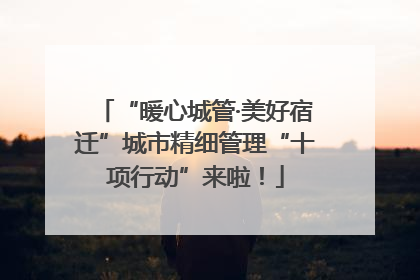 “暖心城管·美好宿迁”城市精细管理“十项行动”来啦！