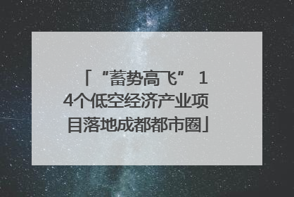 “蓄势高飞” 14个低空经济产业项目落地成都都市圈