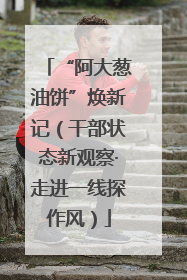 “阿大葱油饼”焕新记（干部状态新观察·走进一线探作风）
