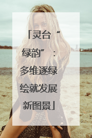 灵台“绿韵”：多维逐绿绘就发展新图景