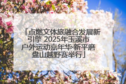 点燃文体旅融合发展新引擎 2025年玉溪市户外运动嘉年华·新平磨盘山越野赛举行