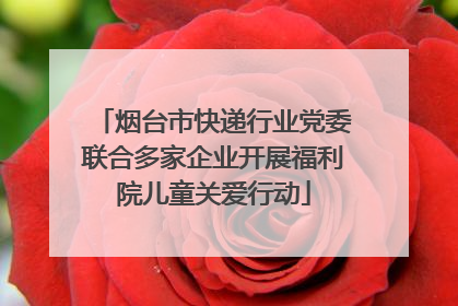 烟台市快递行业党委联合多家企业开展福利院儿童关爱行动