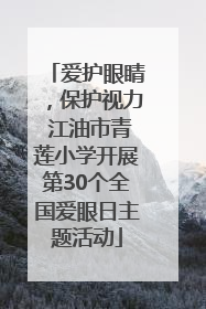 爱护眼睛，保护视力 江油市青莲小学开展第30个全国爱眼日主题活动