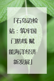 石岛边检站：筑牢国门防线 赋能海洋经济新发展