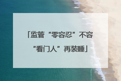 监管“零容忍”不容“看门人”再装睡