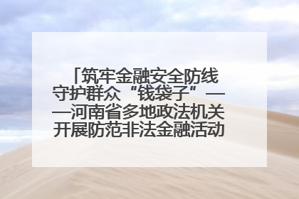 筑牢金融安全防线 守护群众“钱袋子”——河南省多地政法机关开展防范非法金融活动普法宣传活动