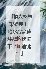 福兴枢纽架梁完工 哈尔滨高速环线构建按下“加速键”