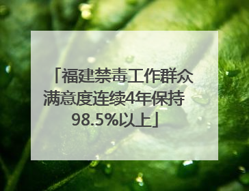 福建禁毒工作群众满意度连续4年保持98.5%以上