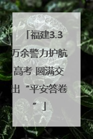 福建3.3万余警力护航高考 圆满交出“平安答卷”