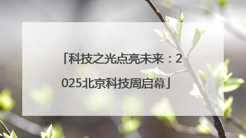 科技之光点亮未来：2025北京科技周启幕