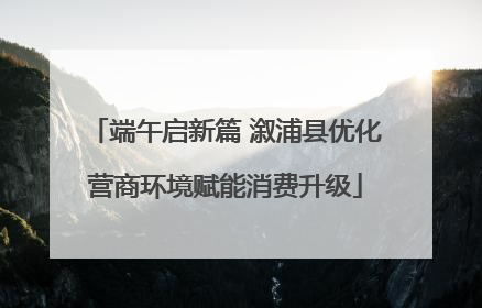 端午启新篇 溆浦县优化营商环境赋能消费升级