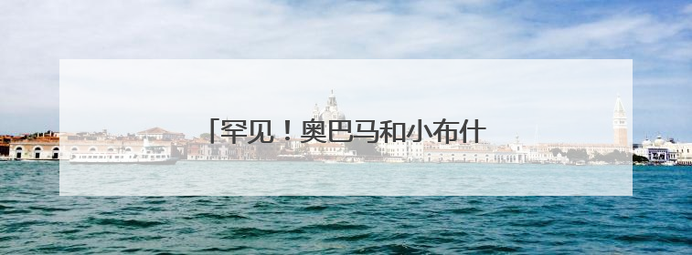 罕见！奥巴马和小布什公开质疑特朗普政府！