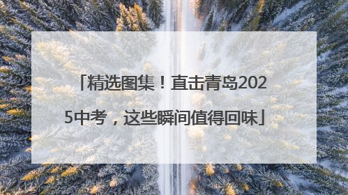 精选图集！直击青岛2025中考，这些瞬间值得回味