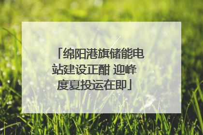 绵阳港旗储能电站建设正酣 迎峰度夏投运在即