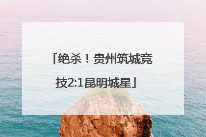 绝杀！贵州筑城竞技2:1昆明城星