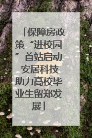 保障房政策“进校园”首站启动 安居科技助力高校毕业生留郑发展