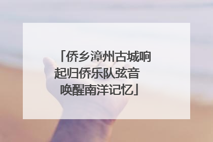 侨乡漳州古城响起归侨乐队弦音 唤醒南洋记忆