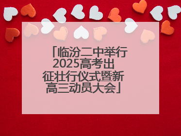 临汾二中举行2025高考出征壮行仪式暨新高三动员大会