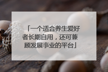 一个适合养生爱好者长期自用，还可兼顾发展事业的平台