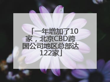 一年增加了10家，北京CBD跨国公司地区总部达122家