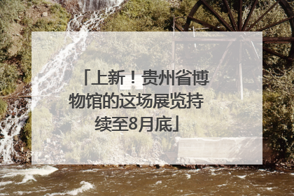 上新！贵州省博物馆的这场展览持续至8月底