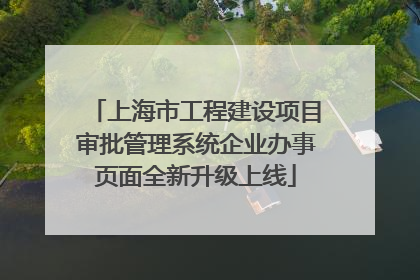 上海市工程建设项目审批管理系统企业办事页面全新升级上线