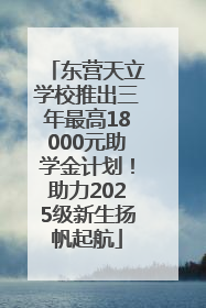 东营天立学校推出三年最高18000元助学金计划！助力2025级新生扬帆起航