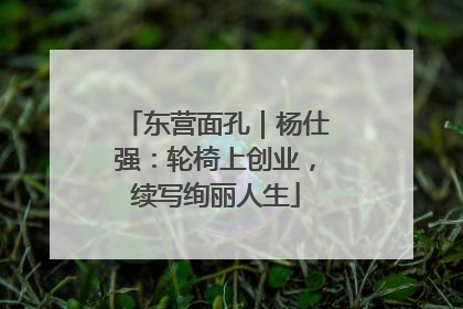 东营面孔｜杨仕强：轮椅上创业，续写绚丽人生