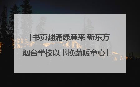 书页翻涌绿意来 新东方烟台学校以书换蔬暖童心