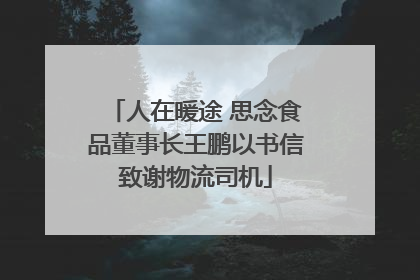 人在暖途 思念食品董事长王鹏以书信致谢物流司机