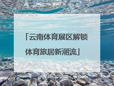 云南体育展区解锁体育旅居新潮流