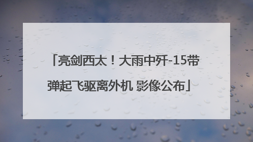 亮剑西太！大雨中歼-15带弹起飞驱离外机 影像公布