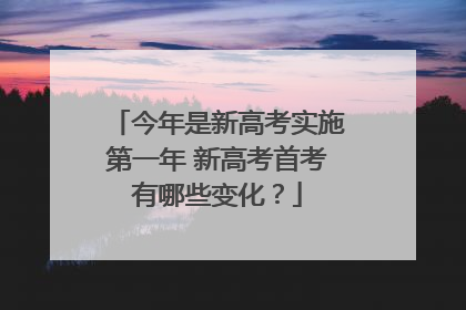 今年是新高考实施第一年 新高考首考有哪些变化？