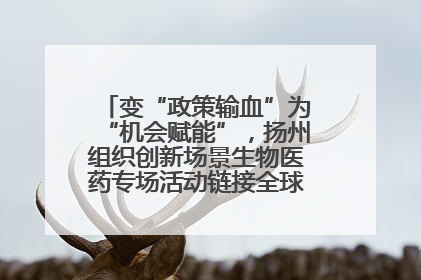 变“政策输血”为“机会赋能”，扬州组织创新场景生物医药专场活动链接全球“隐形冠军”