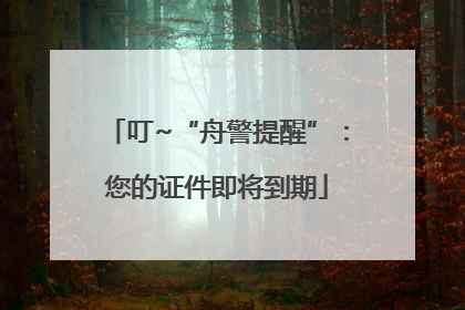 叮~“舟警提醒”：您的证件即将到期