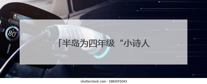 半岛为四年级“小诗人”圆梦，“今天我是最幸福的‘海之子’”