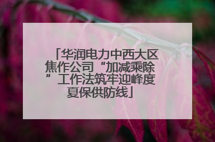 华润电力中西大区焦作公司“加减乘除”工作法筑牢迎峰度夏保供防线