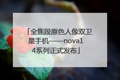 全焦段原色人像双卫星手机——nova14系列正式发布