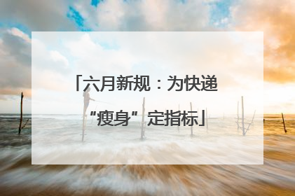 六月新规：为快递“瘦身”定指标