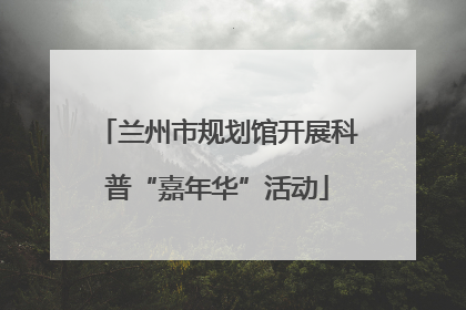兰州市规划馆开展科普“嘉年华”活动