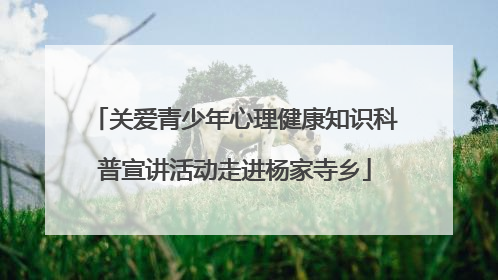 关爱青少年心理健康知识科普宣讲活动走进杨家寺乡